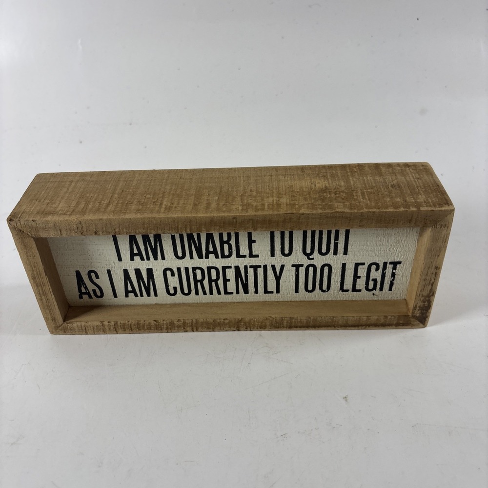 Funny Office Desk Sign "I Am Unable To Quit As I Am Currently Too Legit" Wood